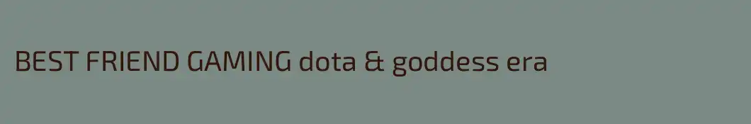 BEST FRIEND GAMING dota & goddess era